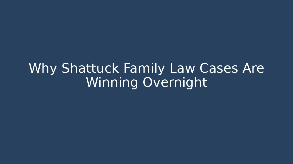 Why Shattuck Family Law Cases Are Winning Overnight