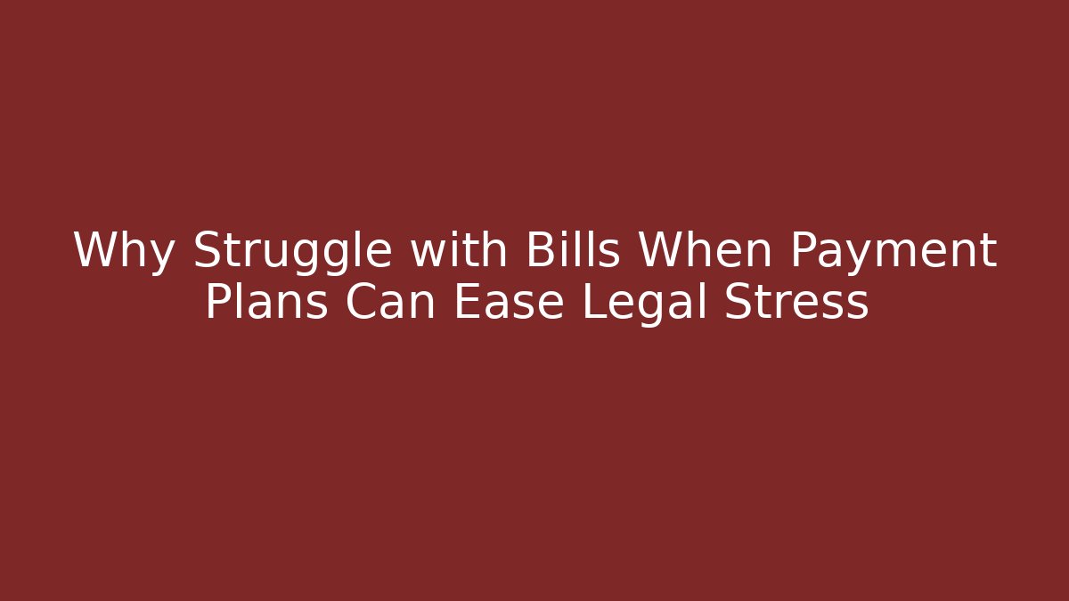 Why Struggle with Bills When Payment Plans Can Ease Legal Stress