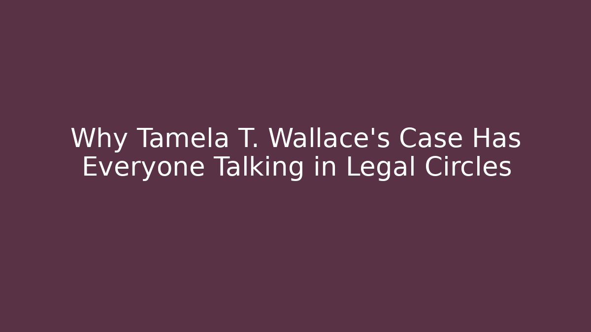 Why Tamela T. Wallace's Case Has Everyone Talking in Legal Circles