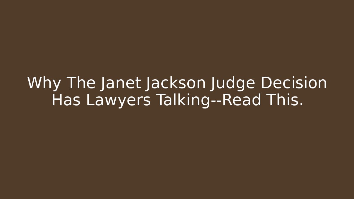 Why The Janet Jackson Judge Decision Has Lawyers Talking—Read This.