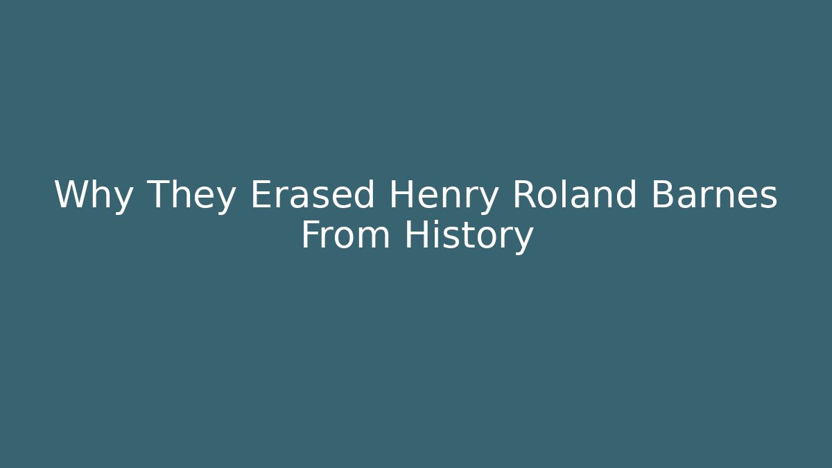 Why They Erased Henry Roland Barnes From History