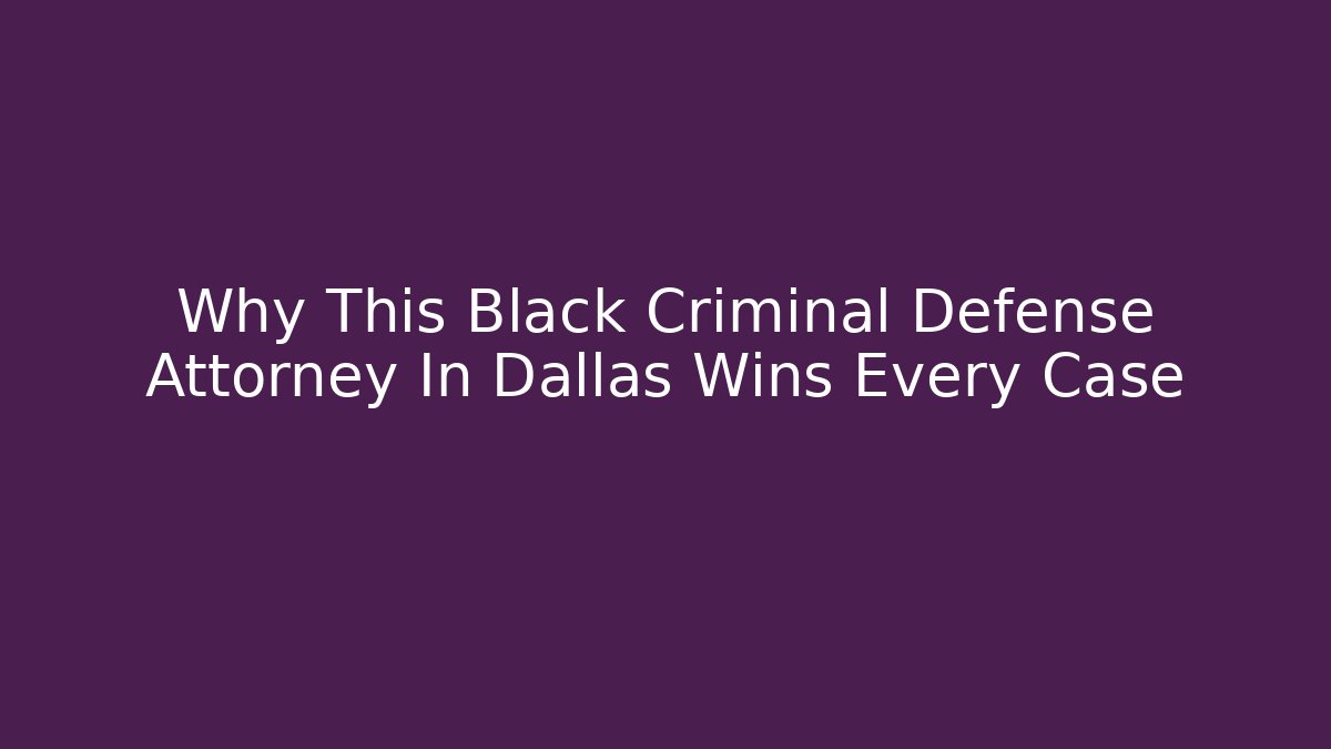Why This Black Criminal Defense Attorney In Dallas Wins Every Case