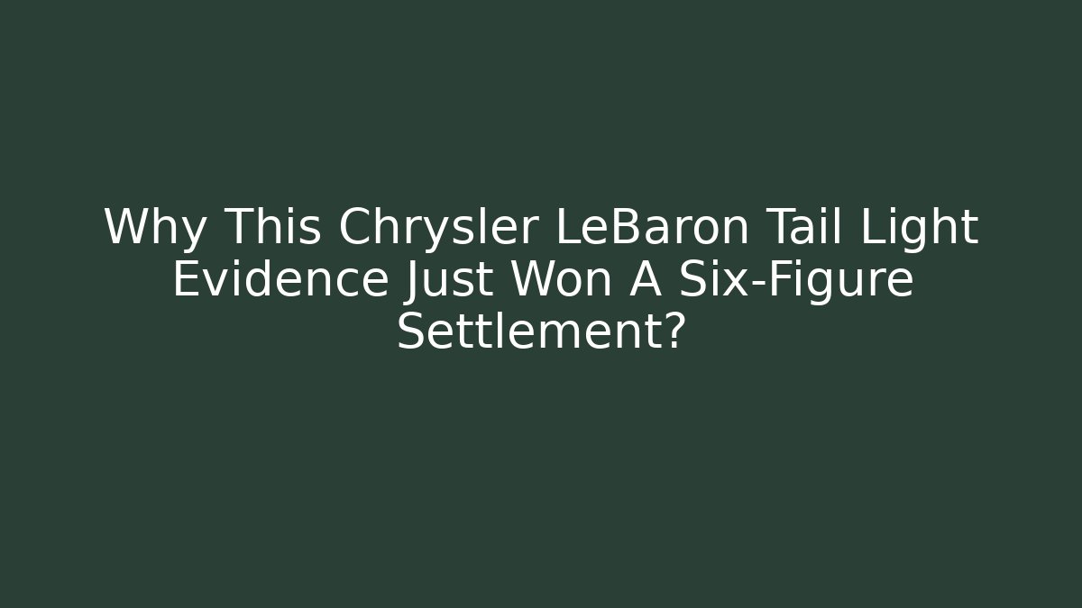 Why This Chrysler LeBaron Tail Light Evidence Just Won A Six-Figure Settlement?