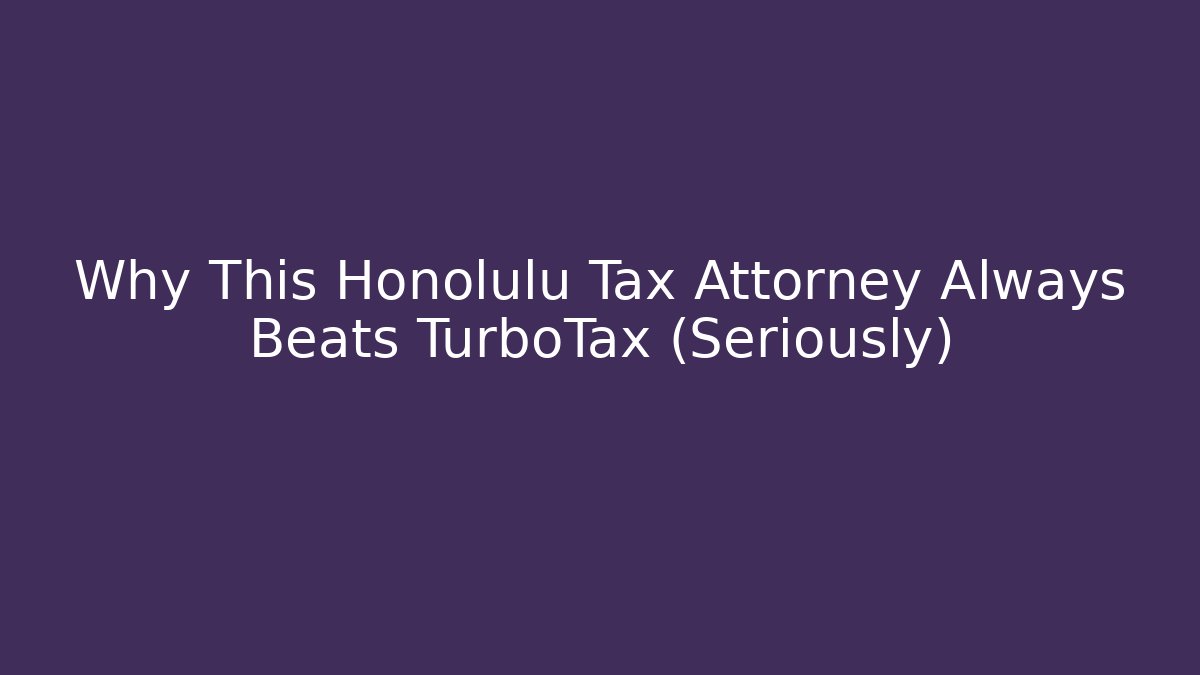 Why This Honolulu Tax Attorney Always Beats TurboTax (Seriously)