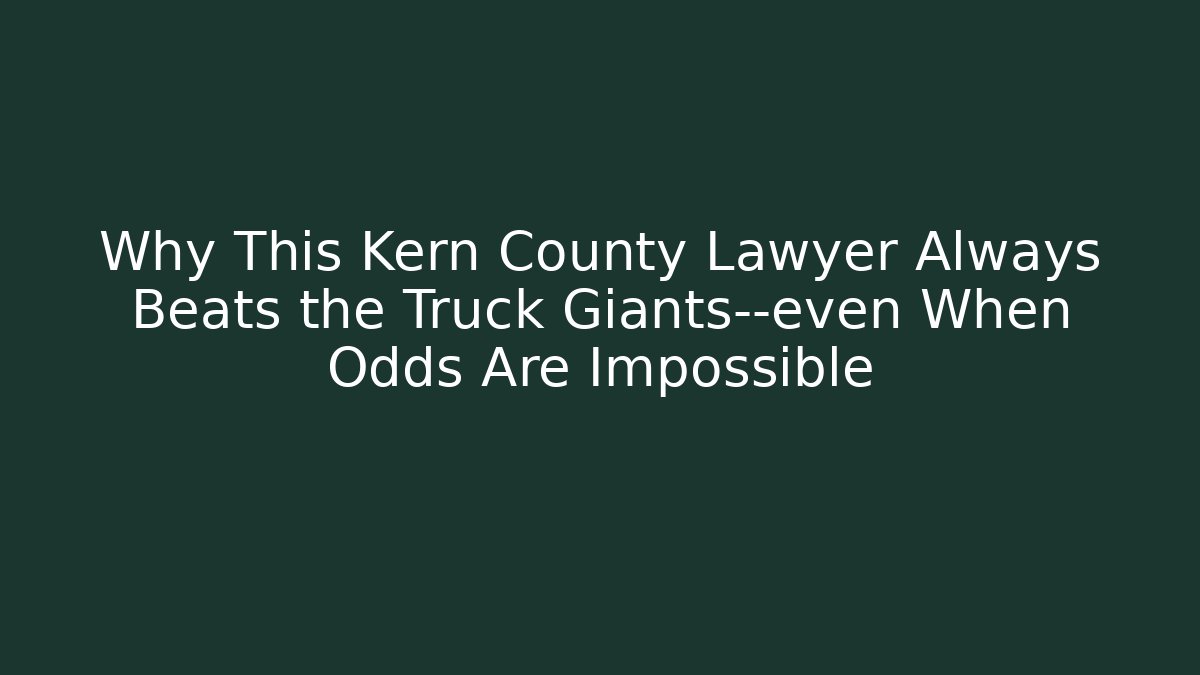 Why This Kern County Lawyer Always Beats the Truck Giants—even When Odds Are Impossible