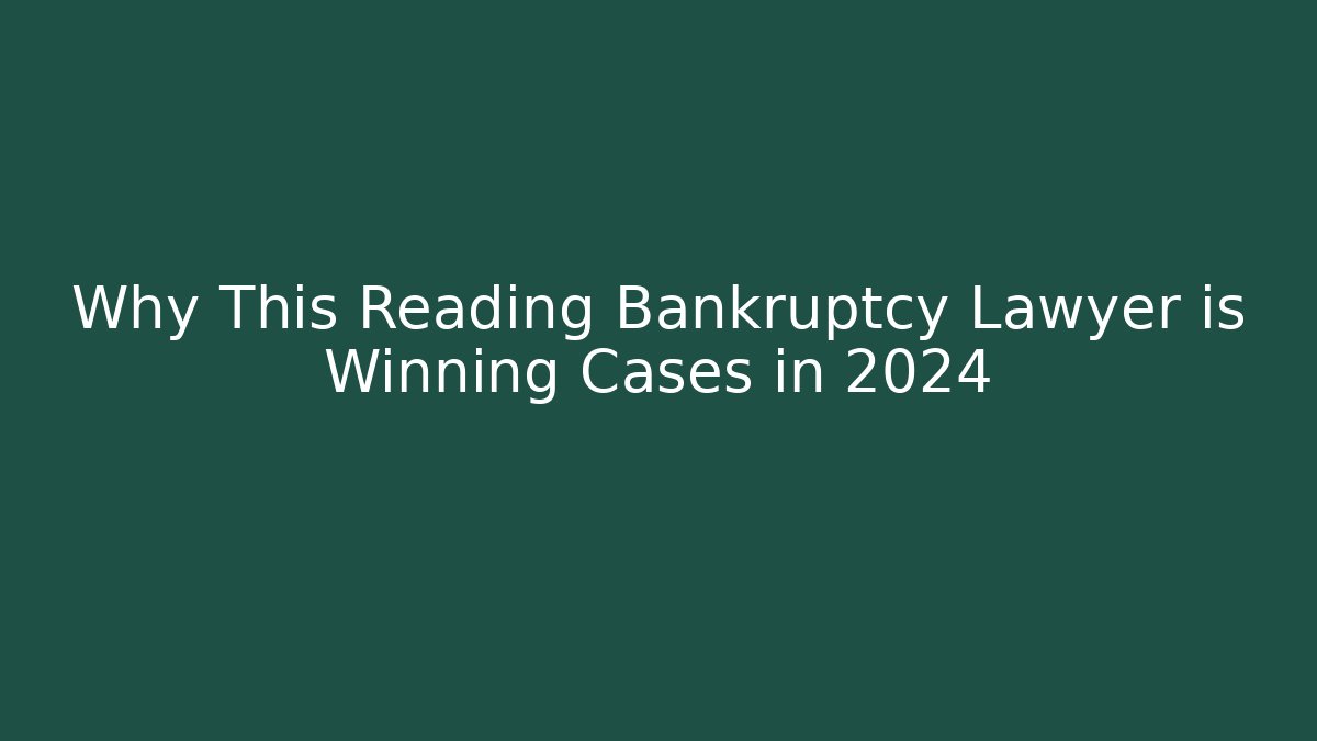 Why This Reading Bankruptcy Lawyer is Winning Cases in 2024