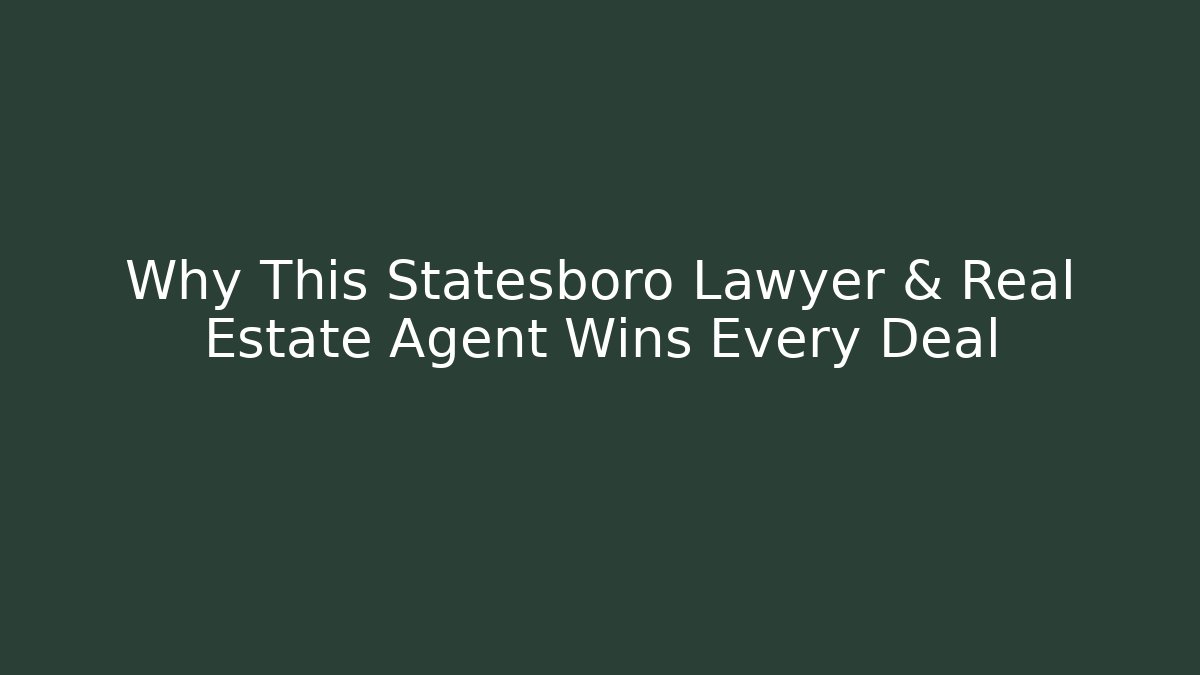 Why This Statesboro Lawyer & Real Estate Agent Wins Every Deal