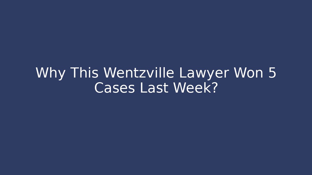 Why This Wentzville Lawyer Won 5 Cases Last Week?