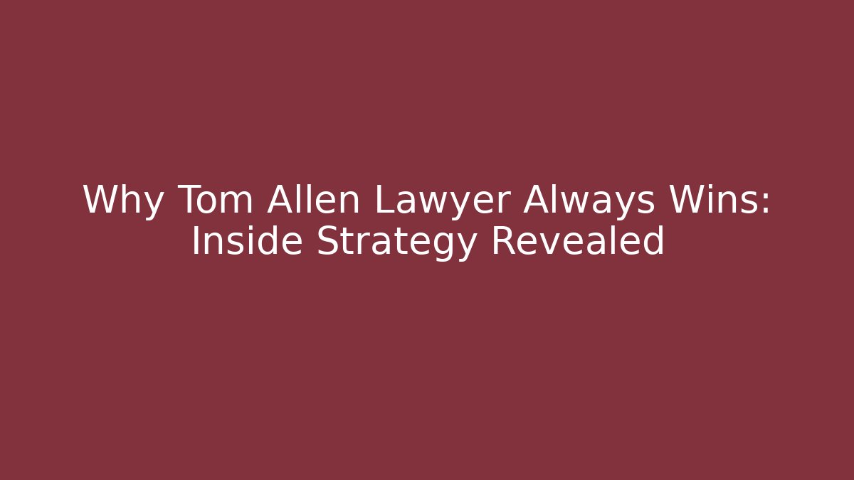 Why Tom Allen Lawyer Always Wins: Inside Strategy Revealed - WealthxGroup