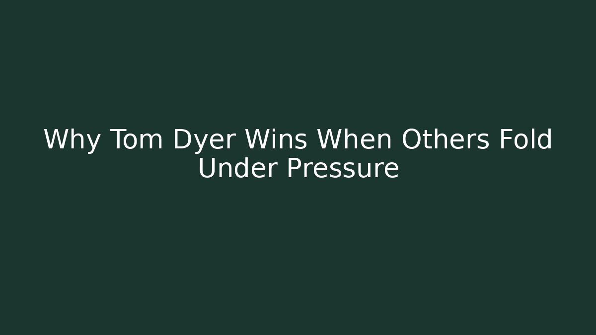 Why Tom Dyer Wins When Others Fold Under Pressure