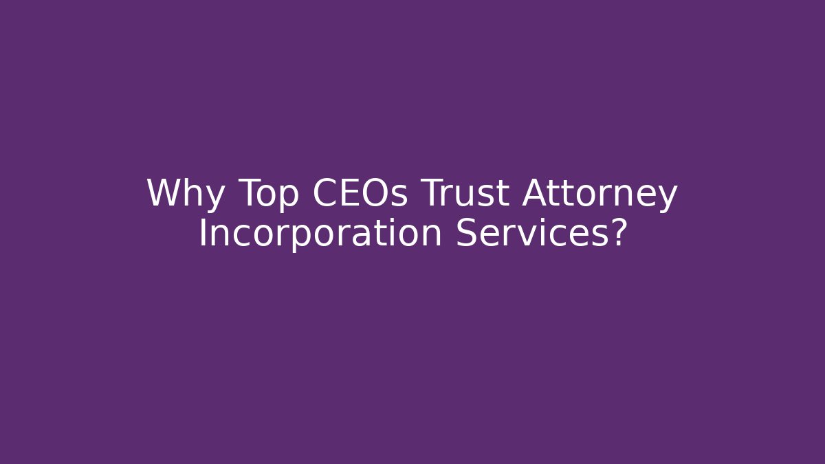 Why Top CEOs Trust Attorney Incorporation Services? - WealthxGroup