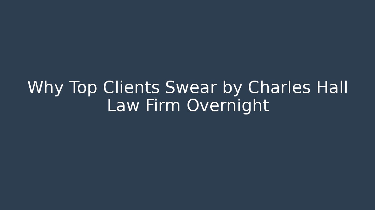 Why Top Clients Swear by Charles Hall Law Firm Overnight