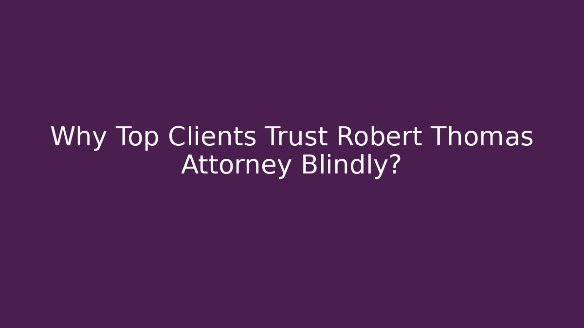 Why Top Clients Trust Robert Thomas Attorney Blindly? - WealthxGroup