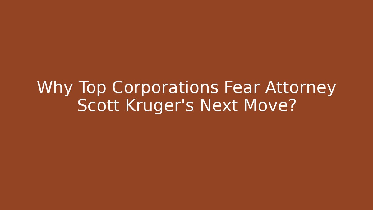 Why Top Corporations Fear Attorney Scott Kruger’s Next Move?