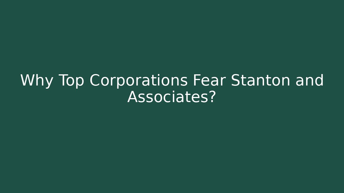 Why Top Corporations Fear Stanton and Associates?
