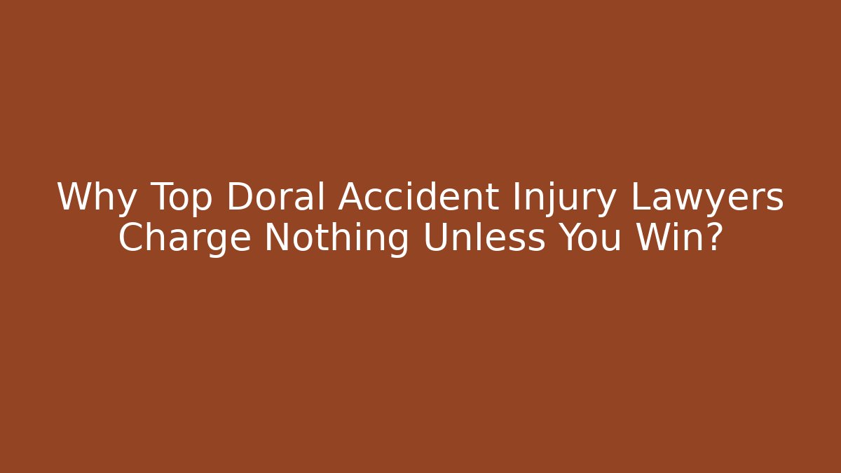 Why Top Doral Accident Injury Lawyers Charge Nothing Unless You Win?