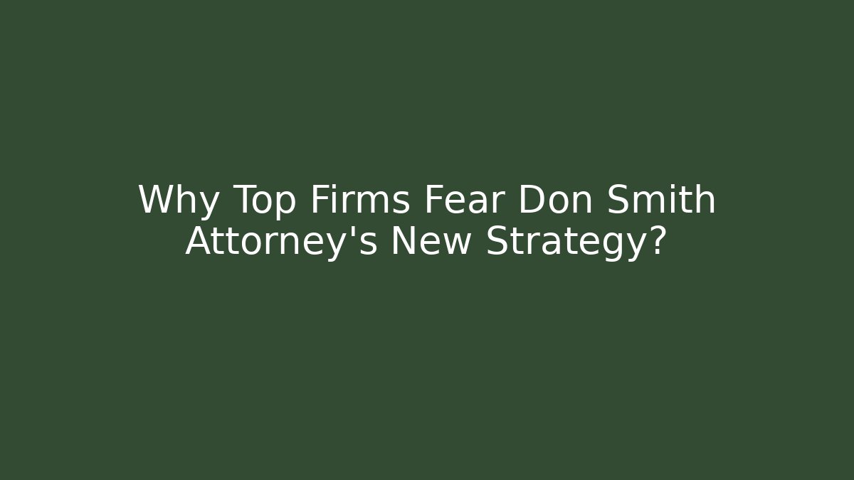 Why Top Firms Fear Don Smith Attorney’s New Strategy?
