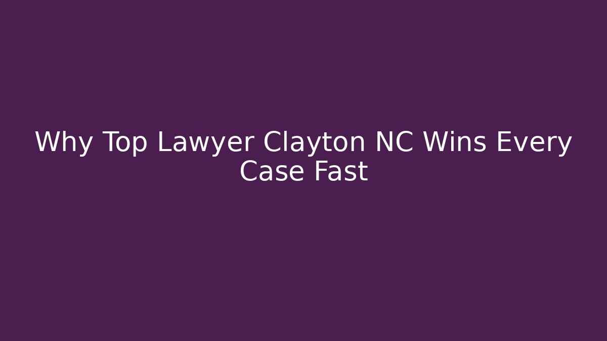 Why Top Lawyer Clayton NC Wins Every Case Fast - WealthxGroup