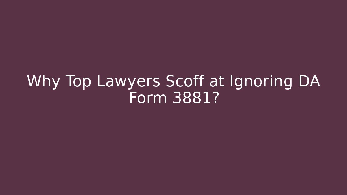 Why Top Lawyers Scoff at Ignoring DA Form 3881?