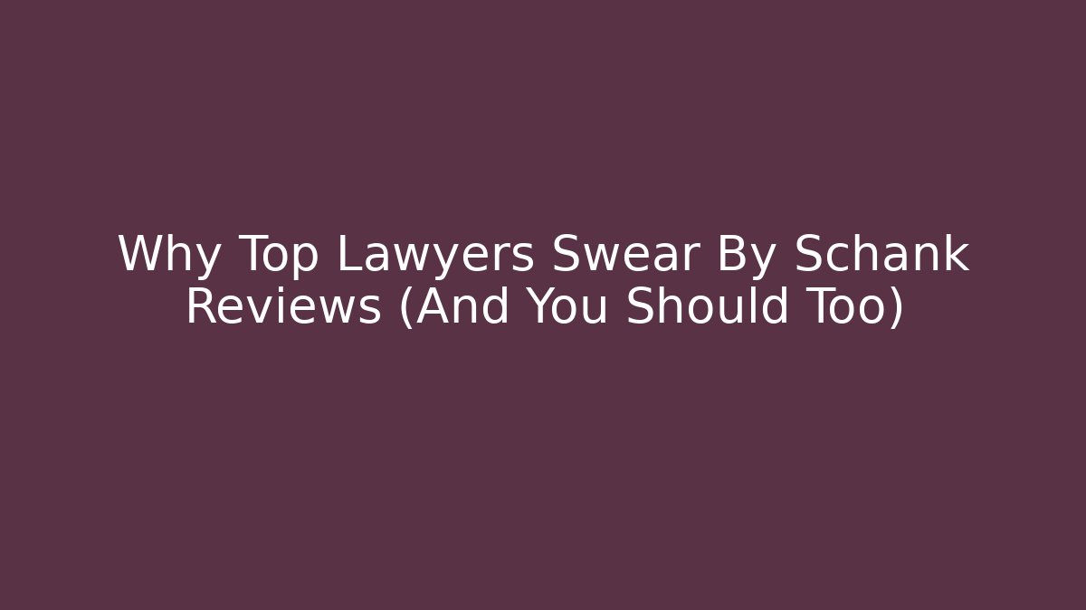 Why Top Lawyers Swear By Schank Reviews (And You Should Too)