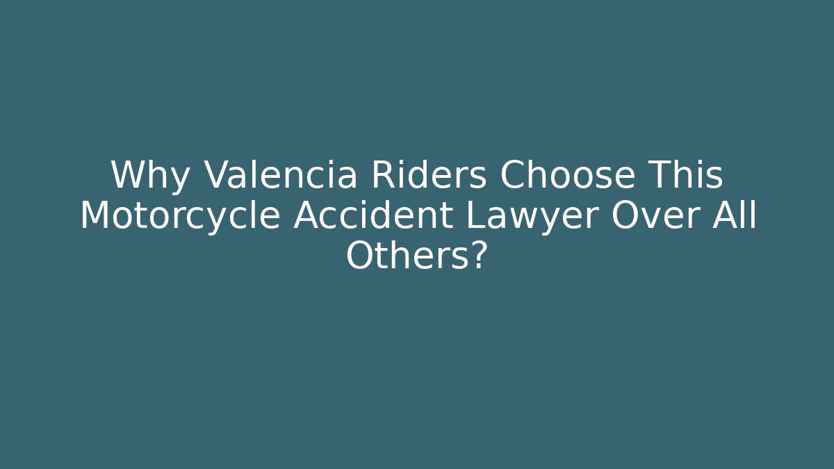 Why Valencia Riders Choose This Motorcycle Accident Lawyer Over All Others?