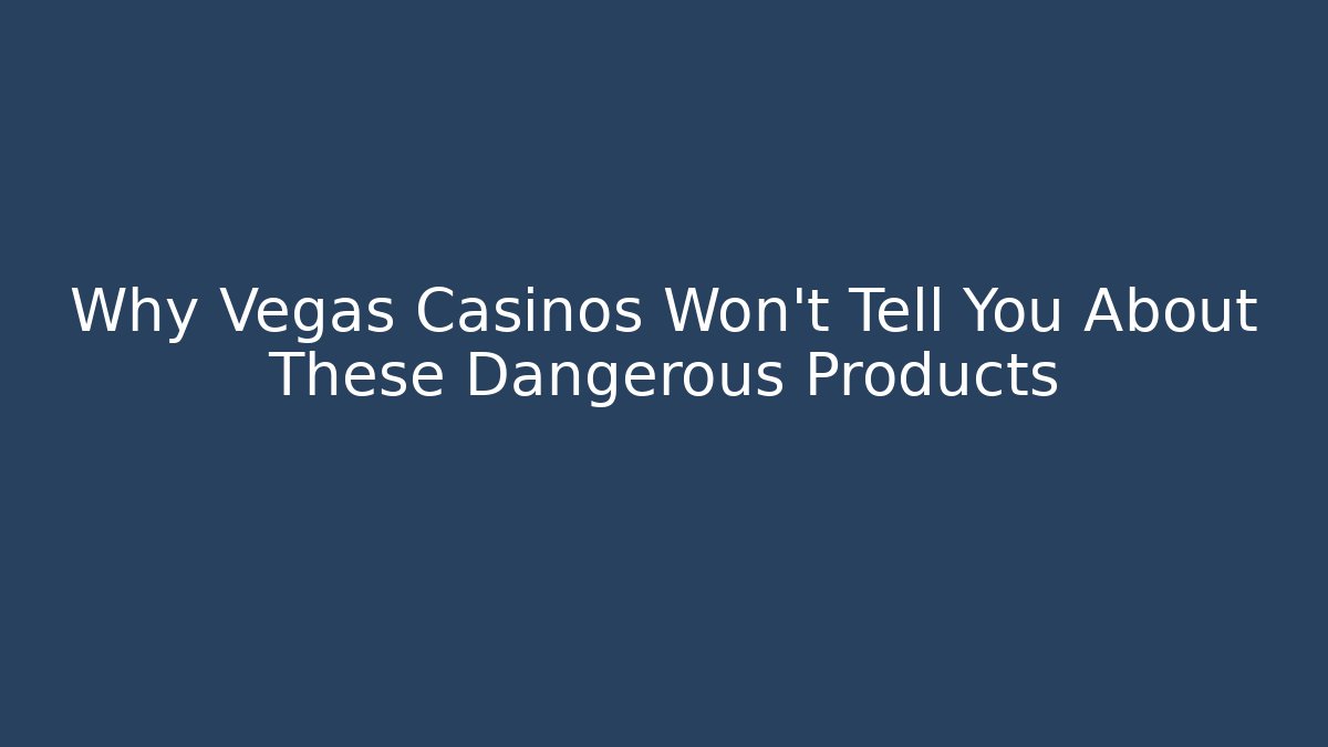 Why Vegas Casinos Won’t Tell You About These Dangerous Products