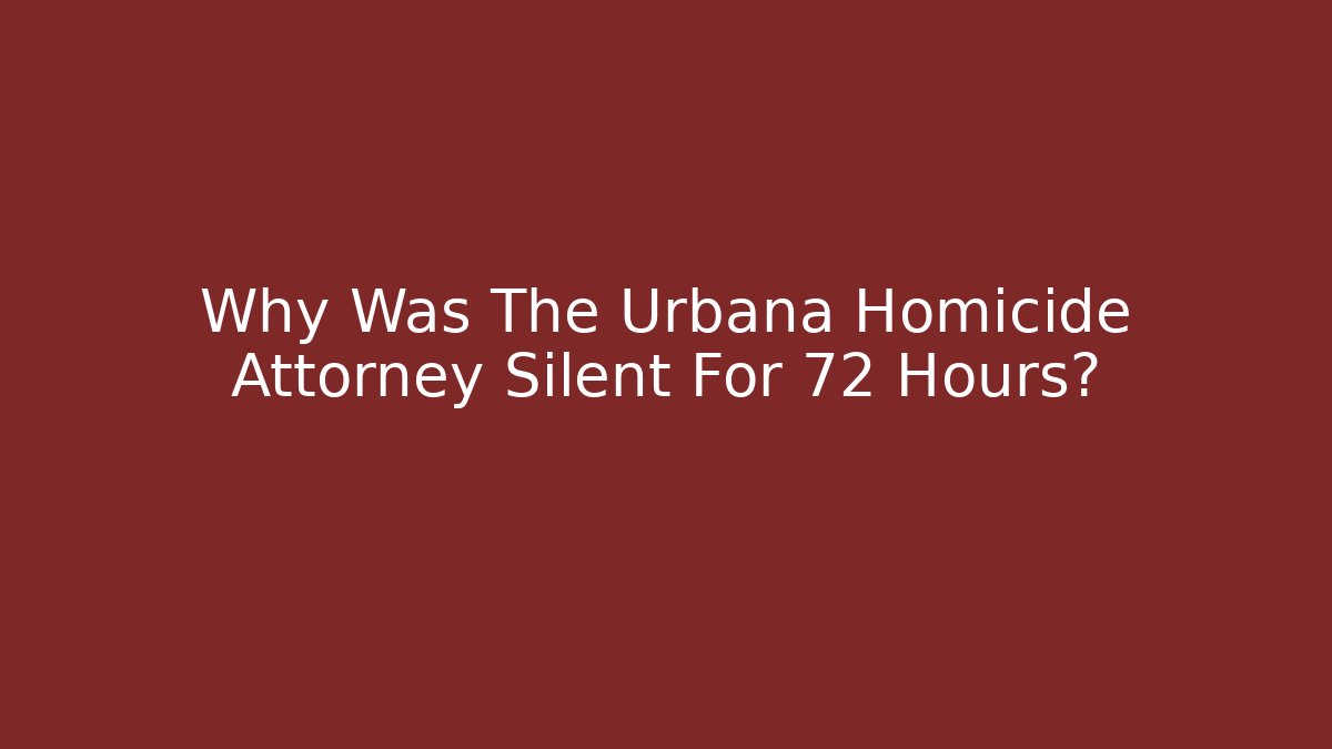 Why Was The Urbana Homicide Attorney Silent For 72 Hours?