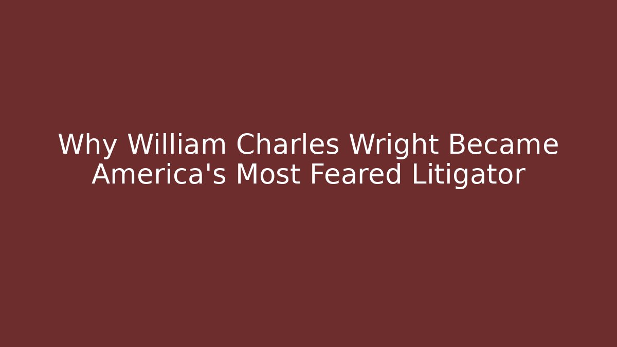 Why William Charles Wright Became America's Most Feared Litigator - WealthxGroup