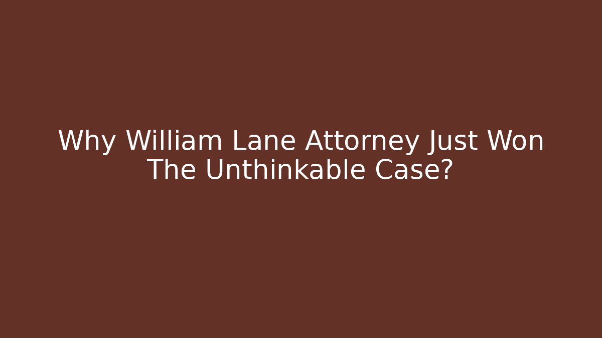 Why William Lane Attorney Just Won The Unthinkable Case?
