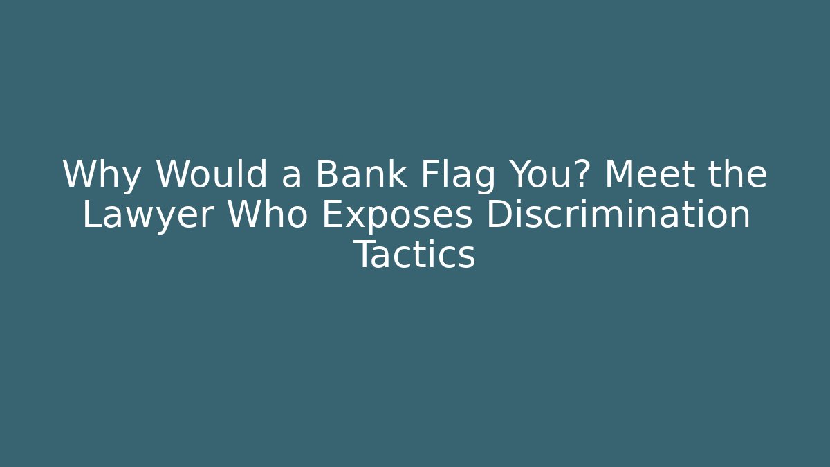 Why Would a Bank Flag You? Meet the Lawyer Who Exposes Discrimination Tactics