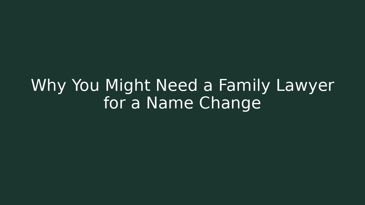 Why You Might Need a Family Lawyer for a Name Change