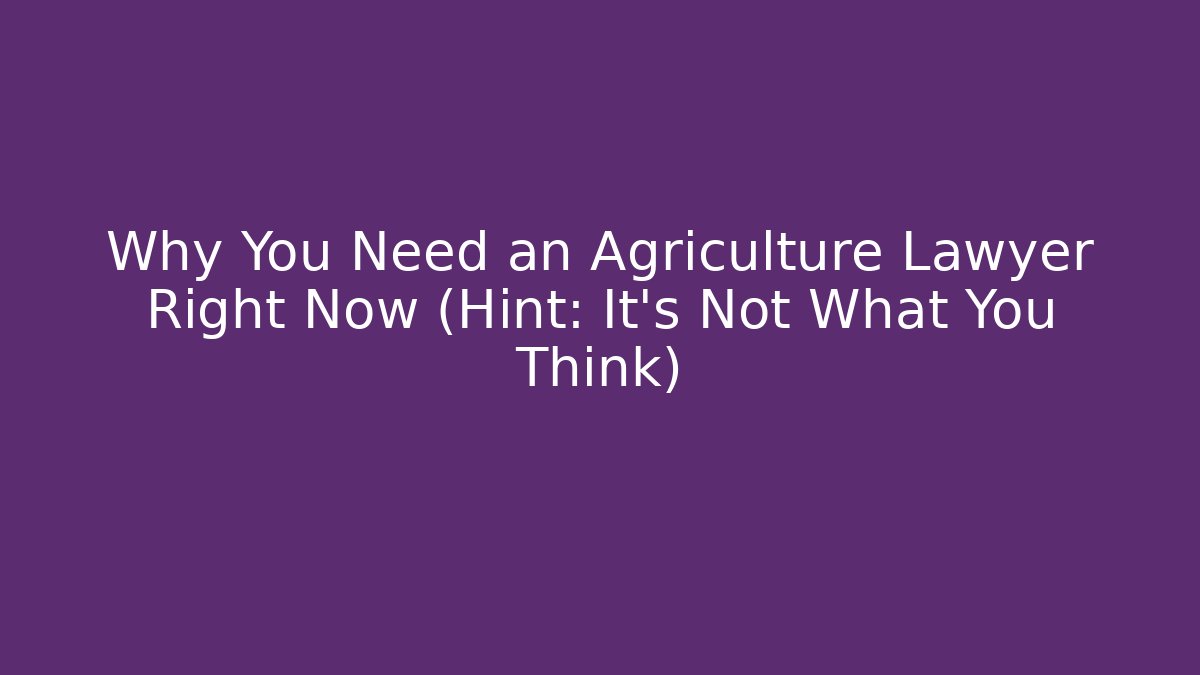 Why You Need an Agriculture Lawyer Right Now (Hint: It's Not What You Think) - WealthxGroup