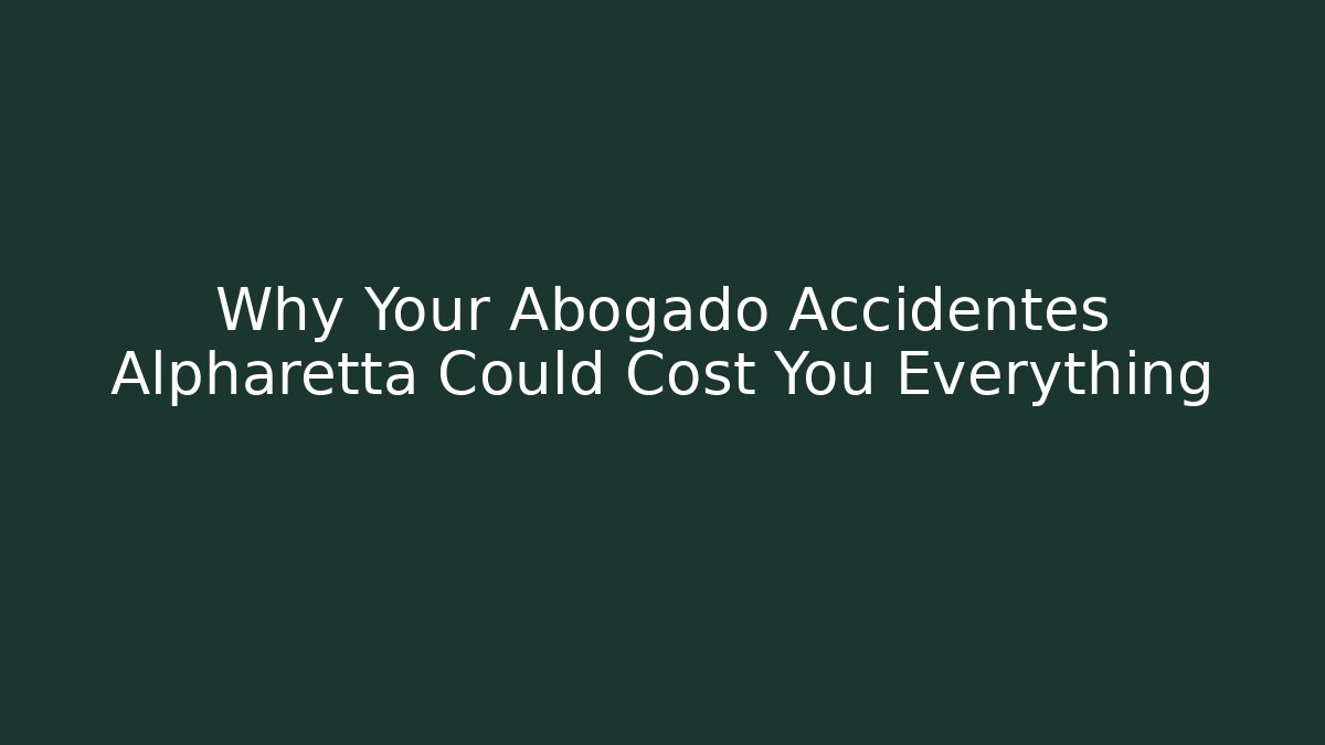 Why Your Abogado Accidentes Alpharetta Could Cost You Everything - WealthxGroup