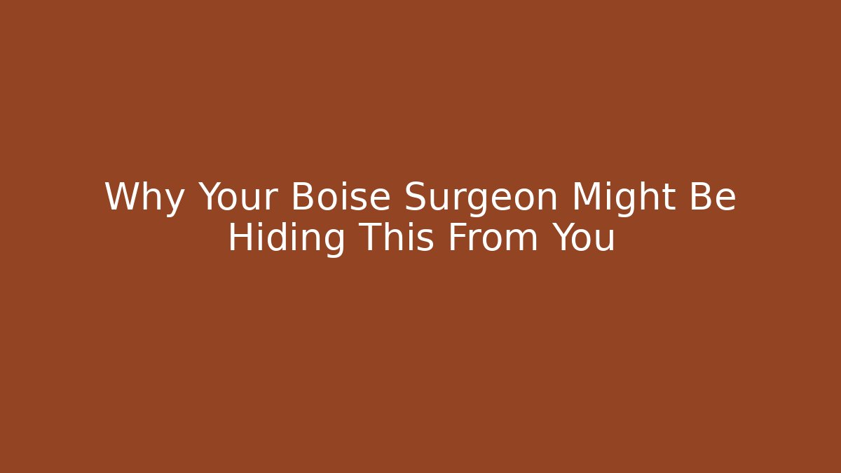 Why Your Boise Surgeon Might Be Hiding This From You