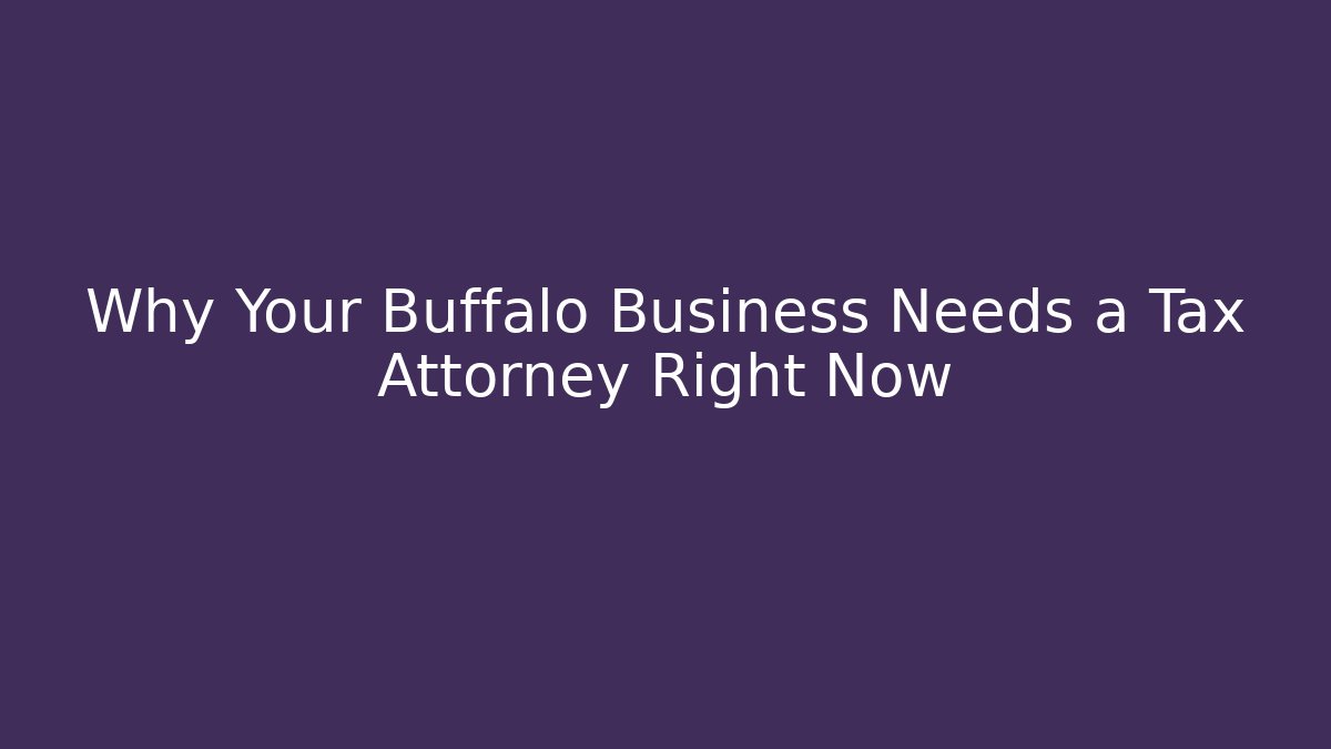Why Your Buffalo Business Needs a Tax Attorney Right Now