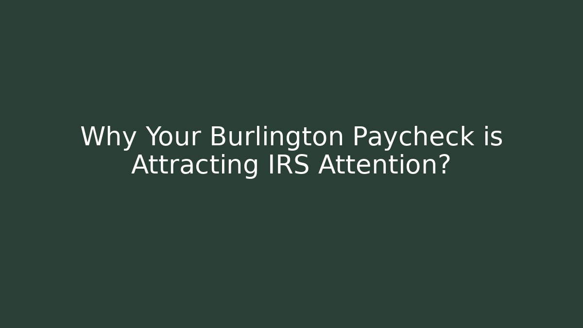 Why Your Burlington Paycheck is Attracting IRS Attention?