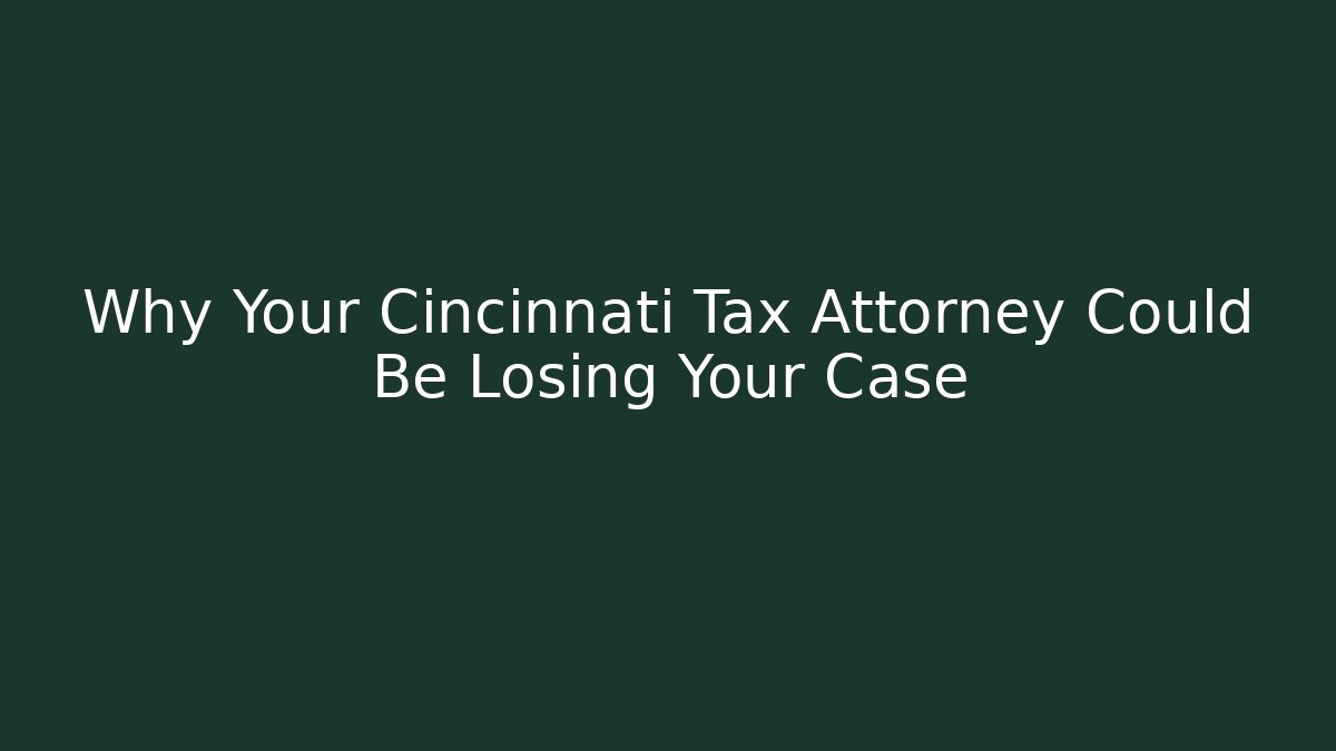 Why Your Cincinnati Tax Attorney Could Be Losing Your Case - WealthxGroup