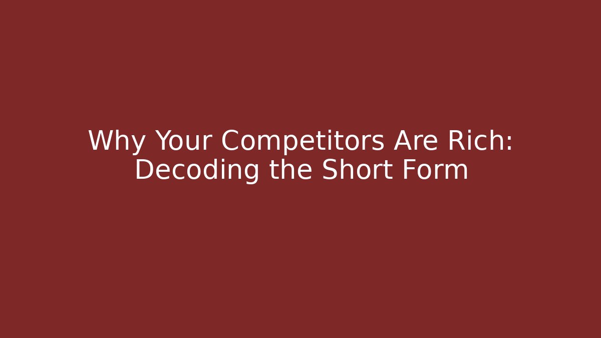 Why Your Competitors Are Rich: Decoding the Short Form - WealthxGroup