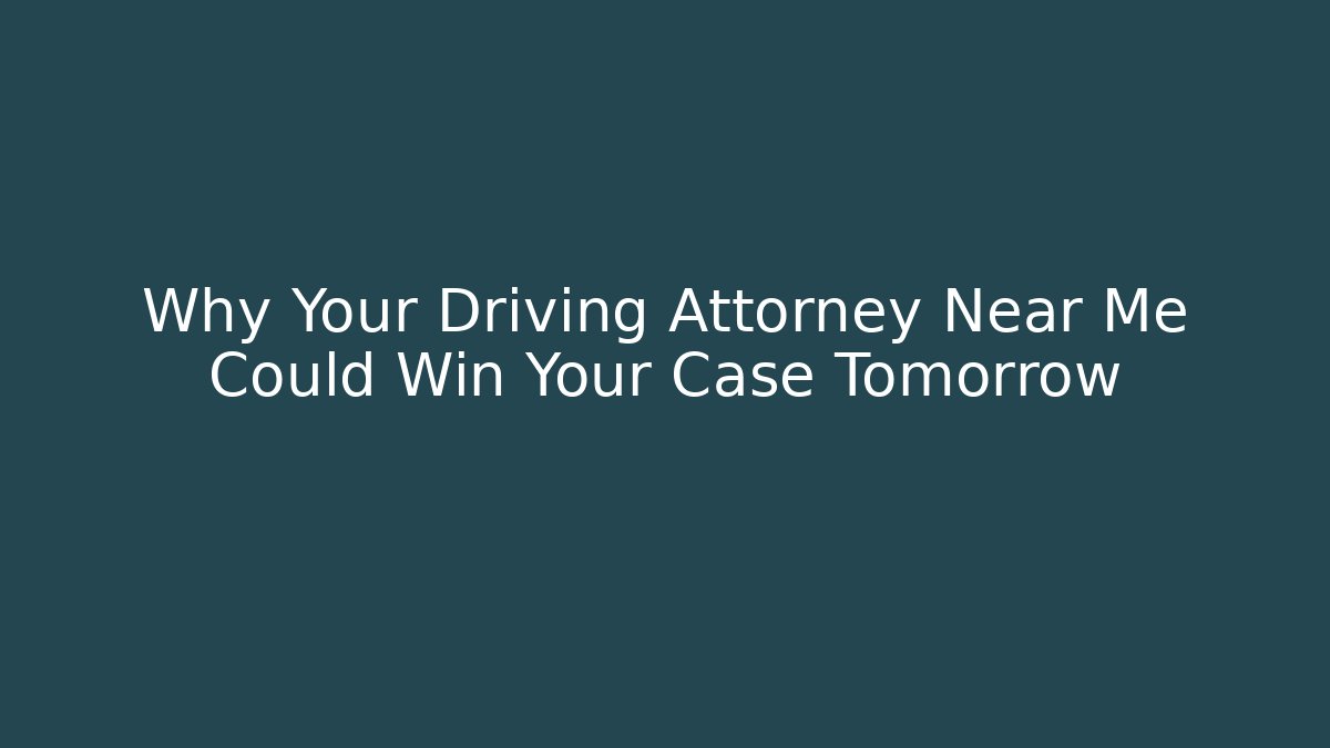 Why Your Driving Attorney Near Me Could Win Your Case Tomorrow