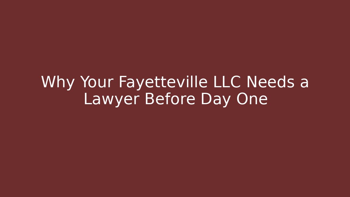 Why Your Fayetteville LLC Needs a Lawyer Before Day One