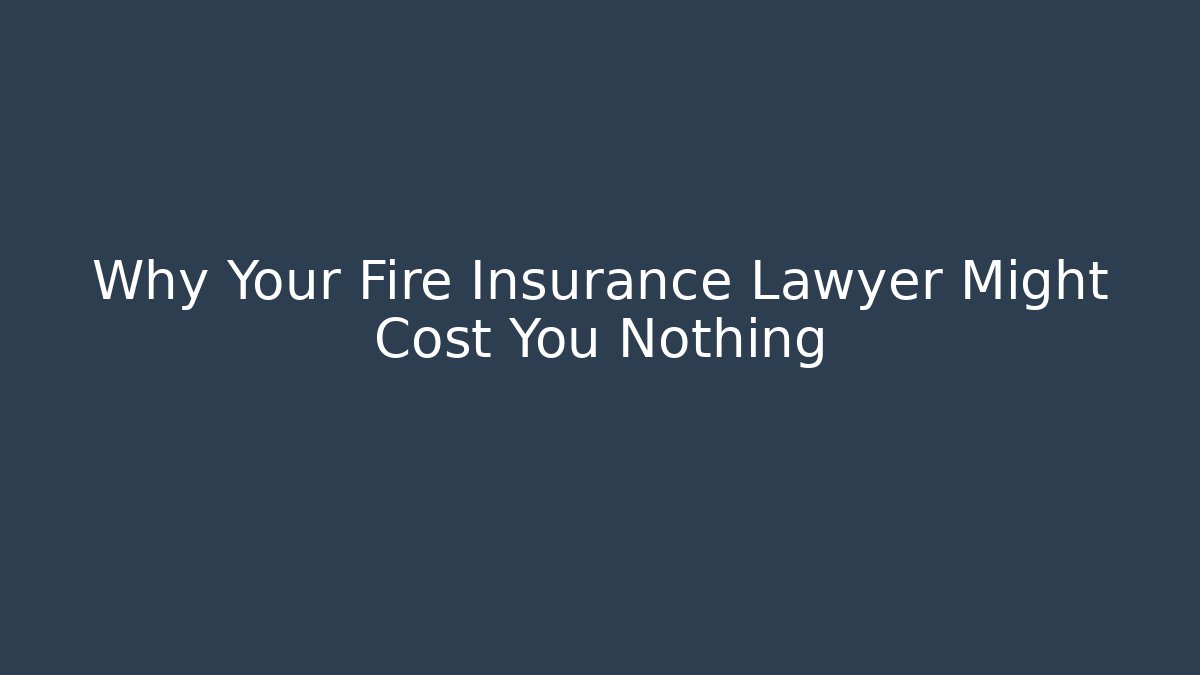 Why Your Fire Insurance Lawyer Might Cost You Nothing - WealthxGroup