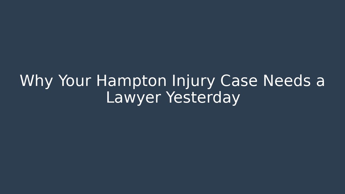 Why Your Hampton Injury Case Needs a Lawyer Yesterday