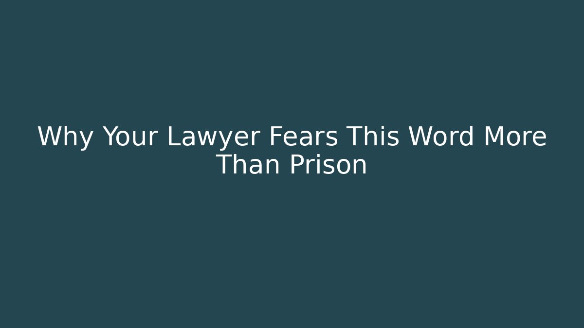 Why Your Lawyer Fears This Word More Than Prison