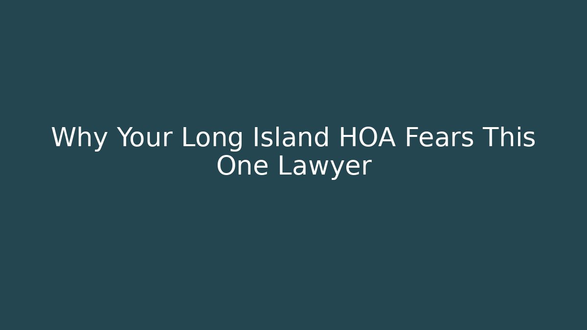 Why Your Long Island HOA Fears This One Lawyer