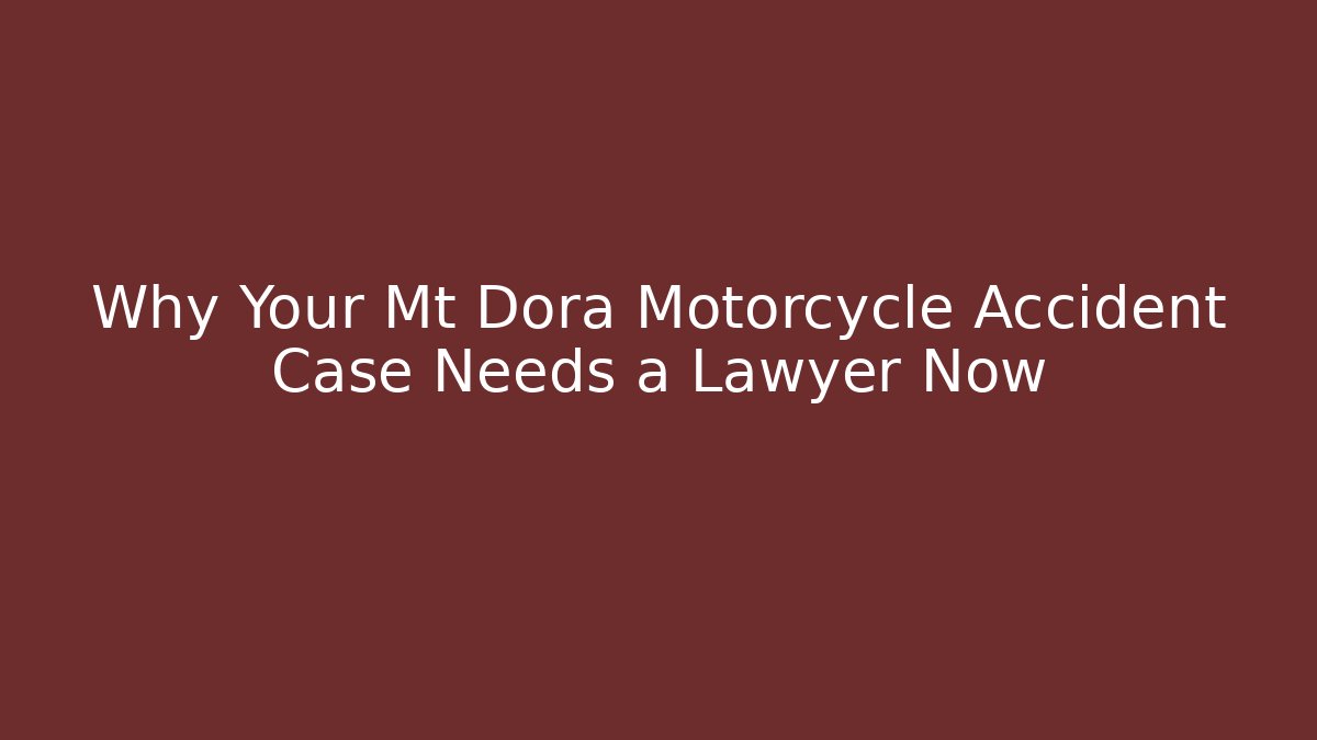 Why Your Mt Dora Motorcycle Accident Case Needs a Lawyer Now - WealthxGroup
