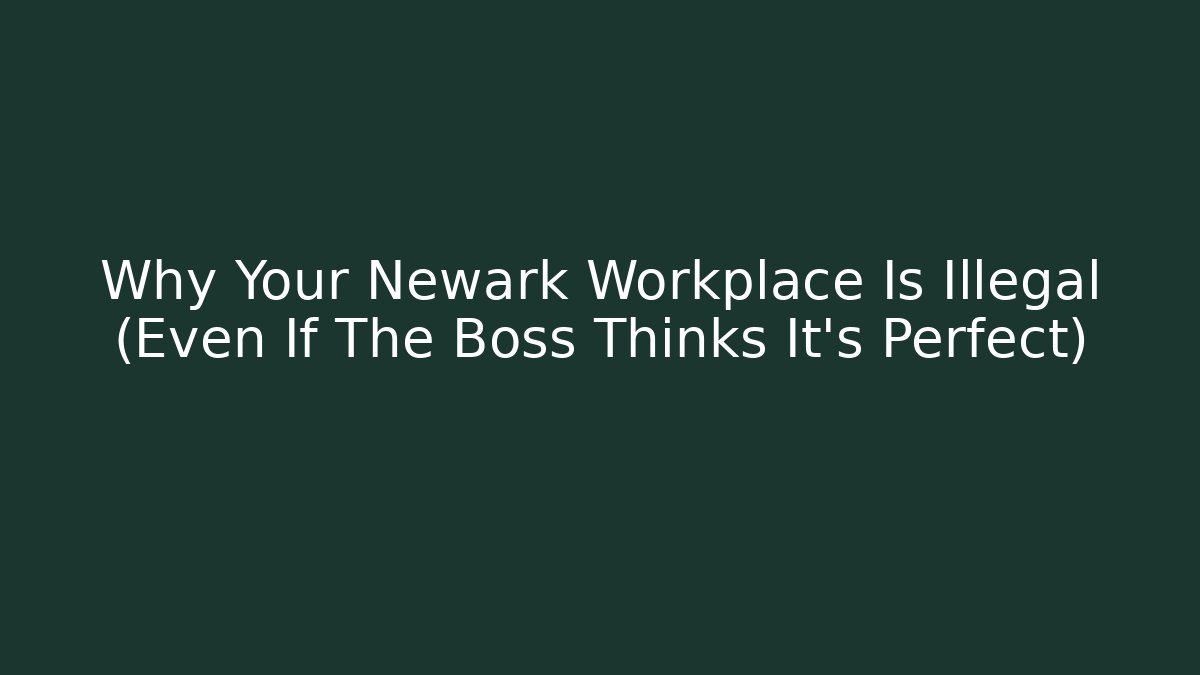 Why Your Newark Workplace Is Illegal (Even If The Boss Thinks It's Perfect) - WealthxGroup