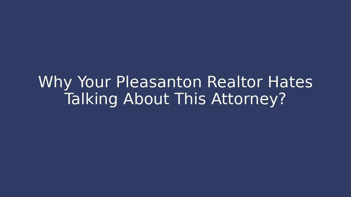 Why Your Pleasanton Realtor Hates Talking About This Attorney? - WealthxGroup