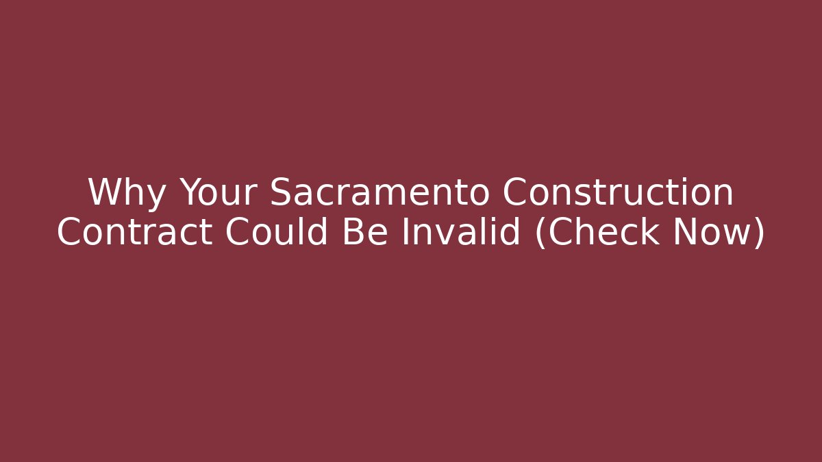 Why Your Sacramento Construction Contract Could Be Invalid (Check Now) - WealthxGroup