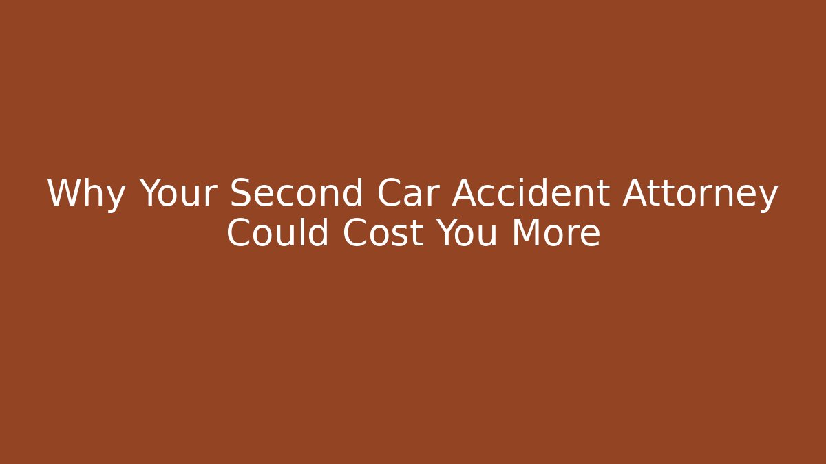 Why Your Second Car Accident Attorney Could Cost You More
