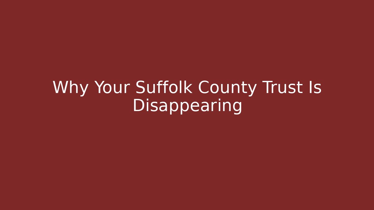 Why Your Suffolk County Trust Is Disappearing - WealthxGroup